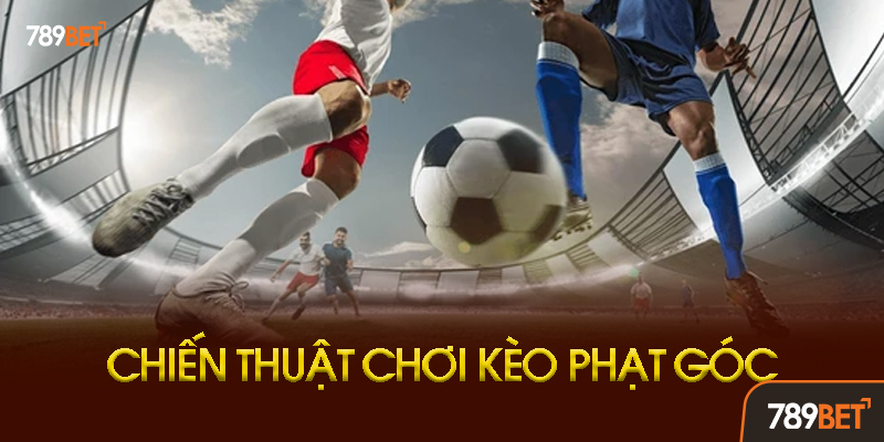 Chiến Thuật Quản Lý Vốn Cho Kèo Phạt Góc